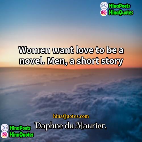 Daphne du Maurier Quotes | Women want love to be a novel.
